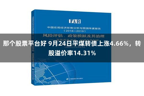 那个股票平台好 9月24日平煤转债上涨4.66%，转股溢价率14.31%