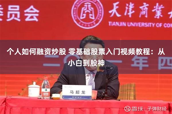 个人如何融资炒股 零基础股票入门视频教程：从小白到股神