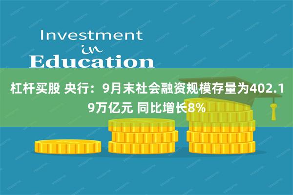 杠杆买股 央行：9月末社会融资规模存量为402.19万亿元 同比增长8%